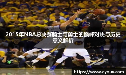 2015年NBA总决赛骑士与勇士的巅峰对决与历史意义解析