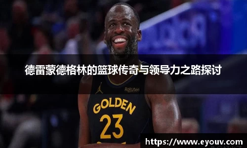 德雷蒙德格林的篮球传奇与领导力之路探讨